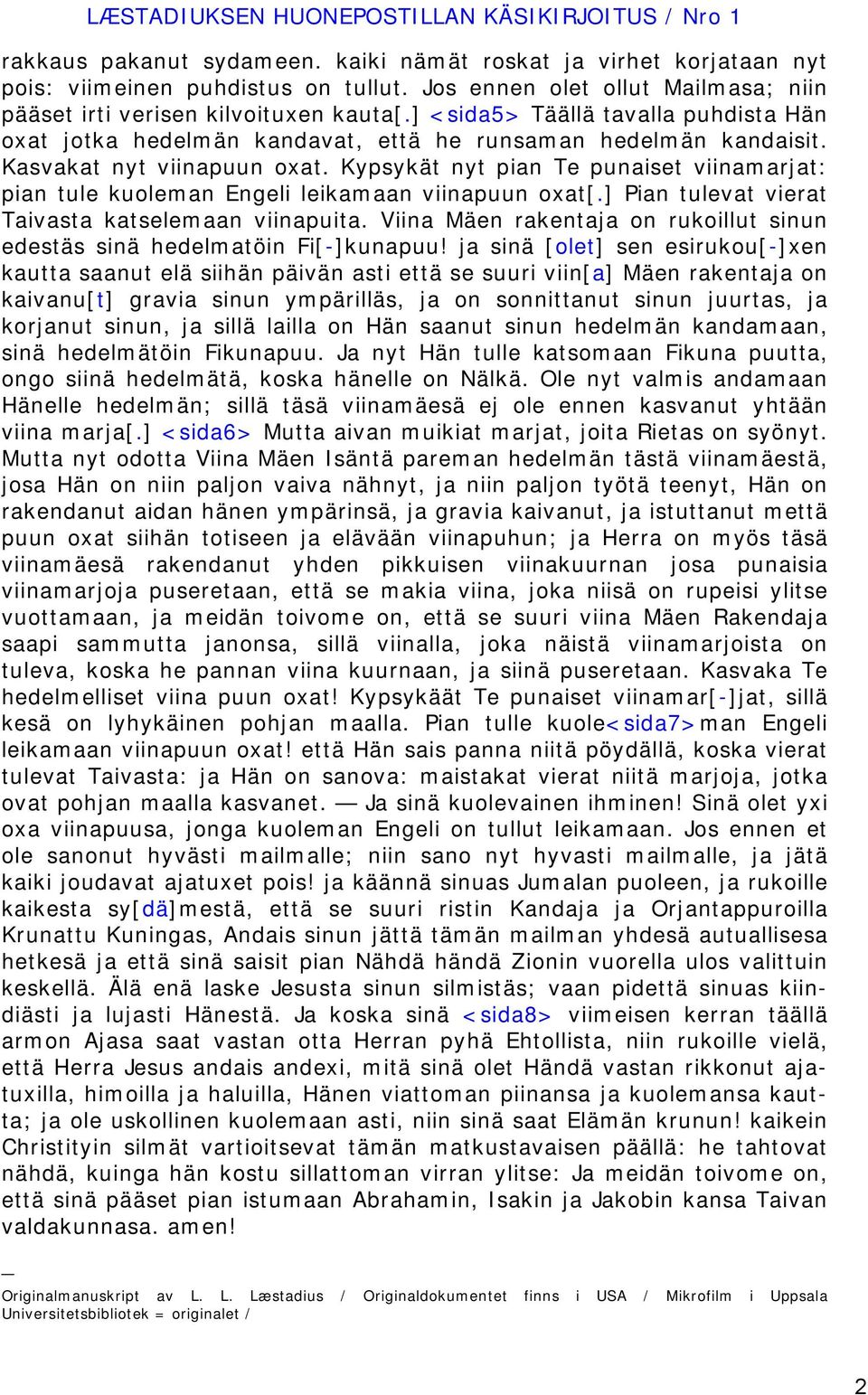 Kasvakat nyt viinapuun oxat. Kypsykät nyt pian Te punaiset viinamarjat: pian tule kuoleman Engeli leikamaan viinapuun oxat[.] Pian tulevat vierat Taivasta katselemaan viinapuita.