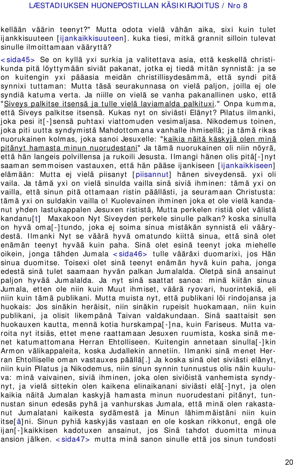 <sida45> Se on kyllä yxi surkia ja valitettava asia, että keskellä christikunda pitä löyttymään siviät pakanat, jotka ej tiedä mitän synnistä: ja se on kuitengin yxi pääasia meidän
