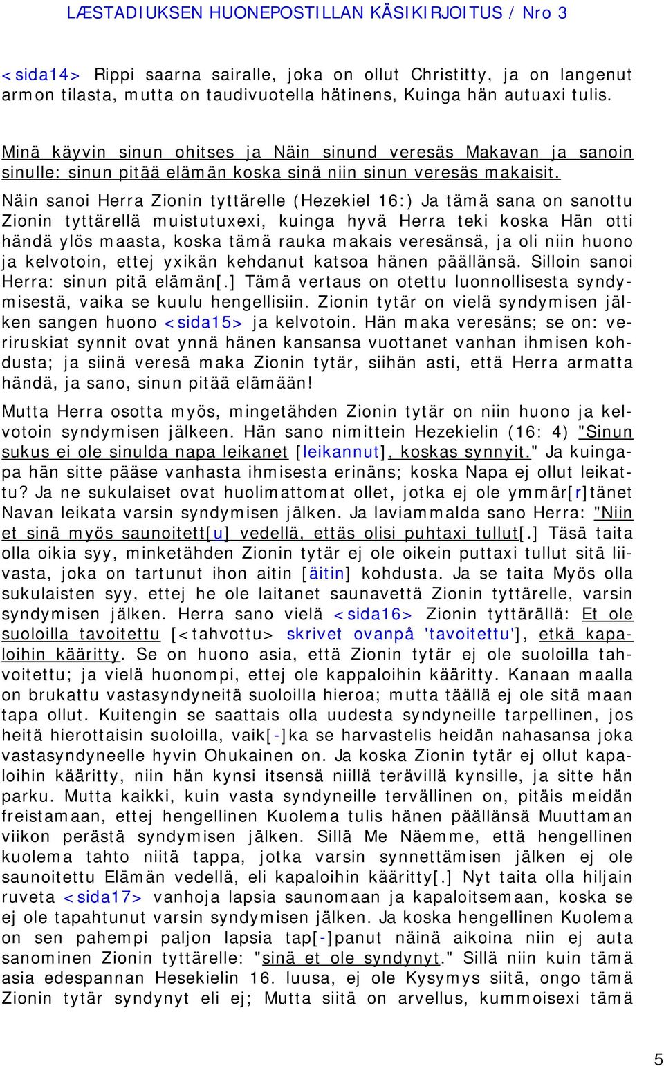 Näin sanoi Herra Zionin tyttärelle (Hezekiel 16:) Ja tämä sana on sanottu Zionin tyttärellä muistutuxexi, kuinga hyvä Herra teki koska Hän otti händä ylös maasta, koska tämä rauka makais veresänsä,