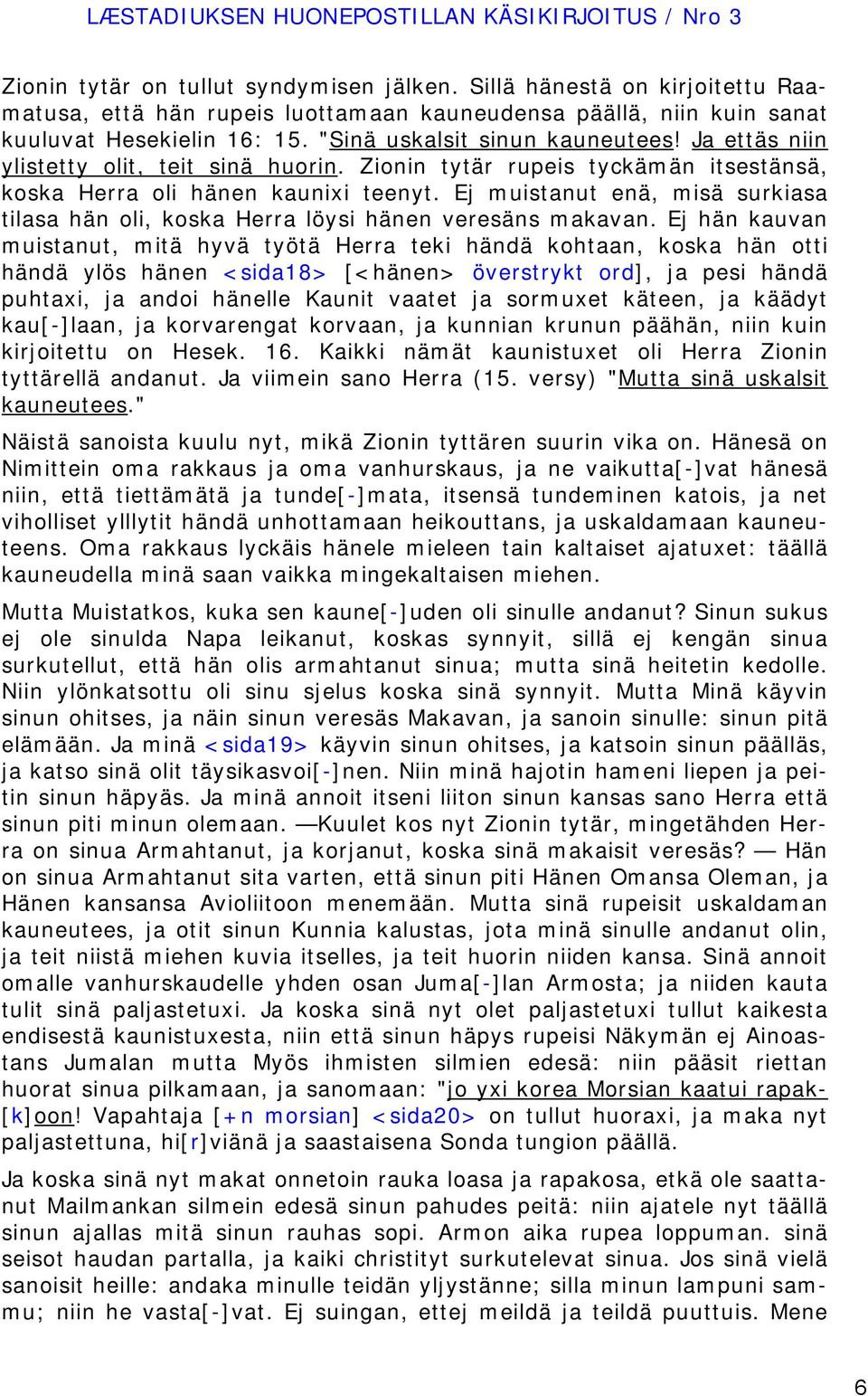 Ja ettäs niin ylistetty olit, teit sinä huorin. Zionin tytär rupeis tyckämän itsestänsä, koska Herra oli hänen kaunixi teenyt.