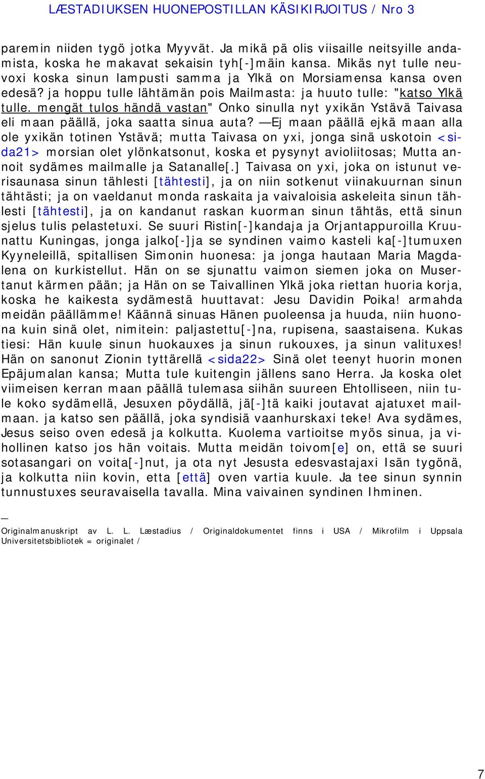 mengät tulos händä vastan" Onko sinulla nyt yxikän Ystävä Taivasa eli maan päällä, joka saatta sinua auta?