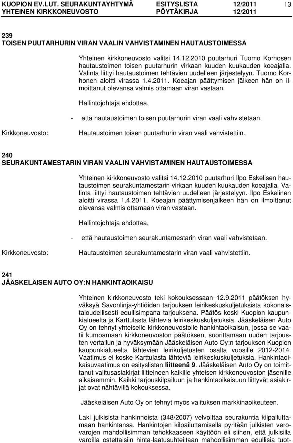 2011. Koeajan päättymisen jälkeen hän on ilmoittanut olevansa valmis ottamaan viran vastaan. Hallintojohtaja ehdottaa, - että hautaustoimen toisen puutarhurin viran vaali vahvistetaan.