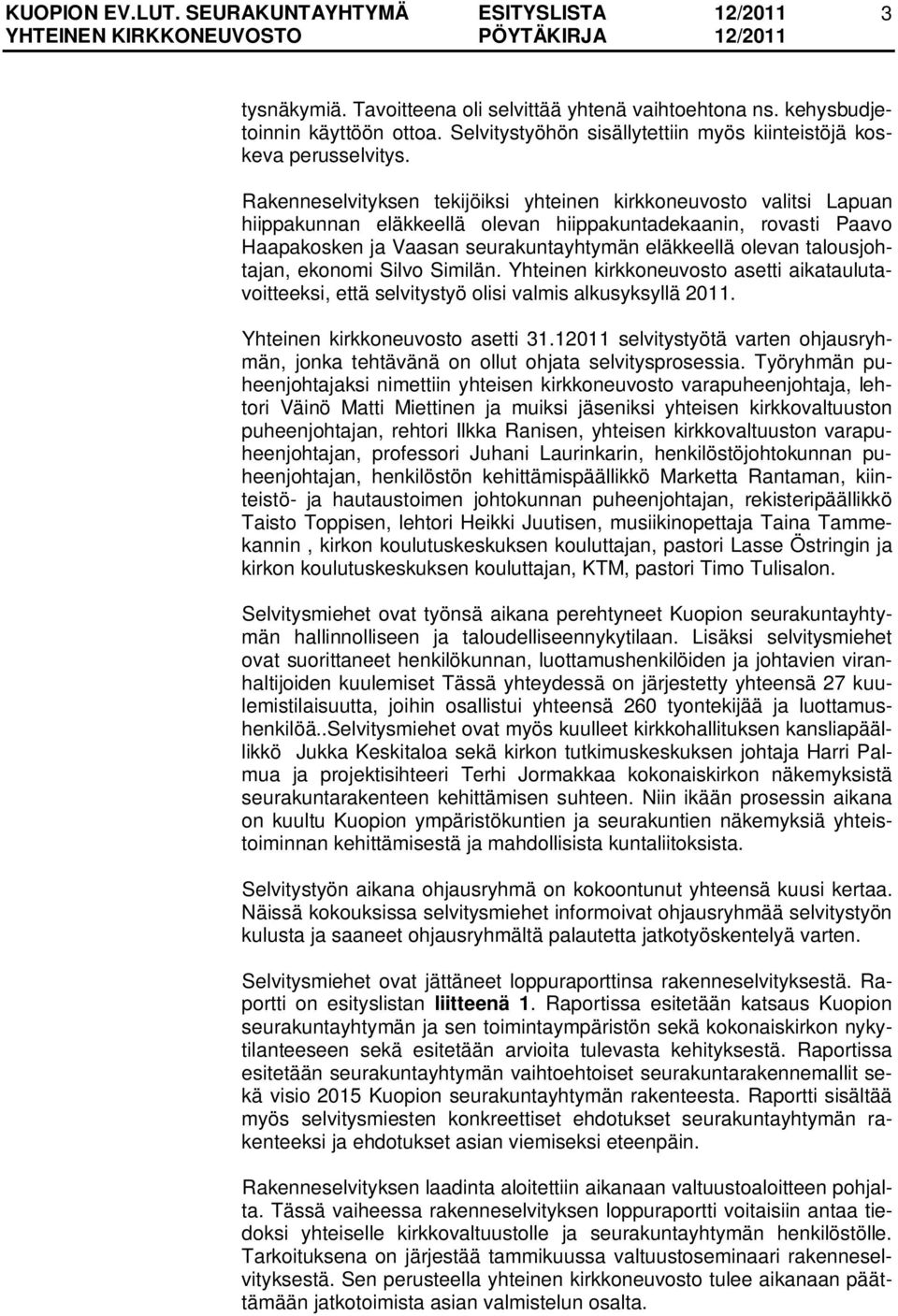 talousjohtajan, ekonomi Silvo Similän. Yhteinen kirkkoneuvosto asetti aikataulutavoitteeksi, että selvitystyö olisi valmis alkusyksyllä 2011. Yhteinen kirkkoneuvosto asetti 31.