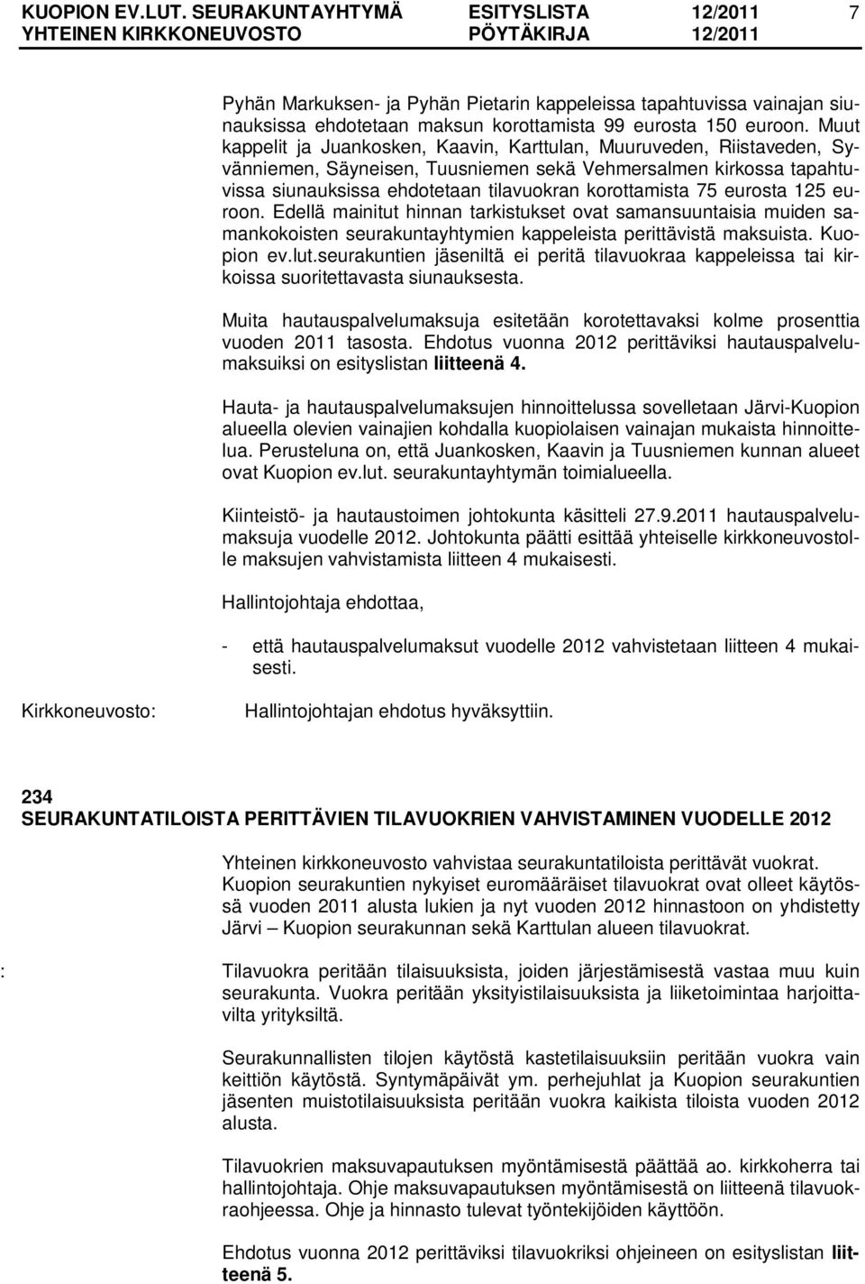 eurosta 125 euroon. Edellä mainitut hinnan tarkistukset ovat samansuuntaisia muiden samankokoisten seurakuntayhtymien kappeleista perittävistä maksuista. Kuopion ev.lut.