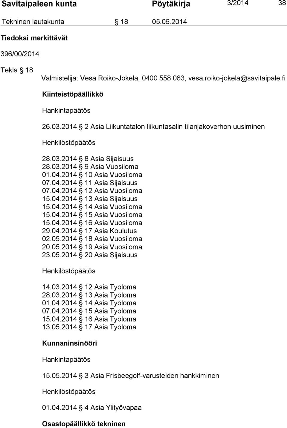 2014 10 Asia Vuosiloma 07.04.2014 11 Asia Sijaisuus 07.04.2014 12 Asia Vuosiloma 15.04.2014 13 Asia Sijaisuus 15.04.2014 14 Asia Vuosiloma 15.04.2014 15 Asia Vuosiloma 15.04.2014 16 Asia Vuosiloma 29.