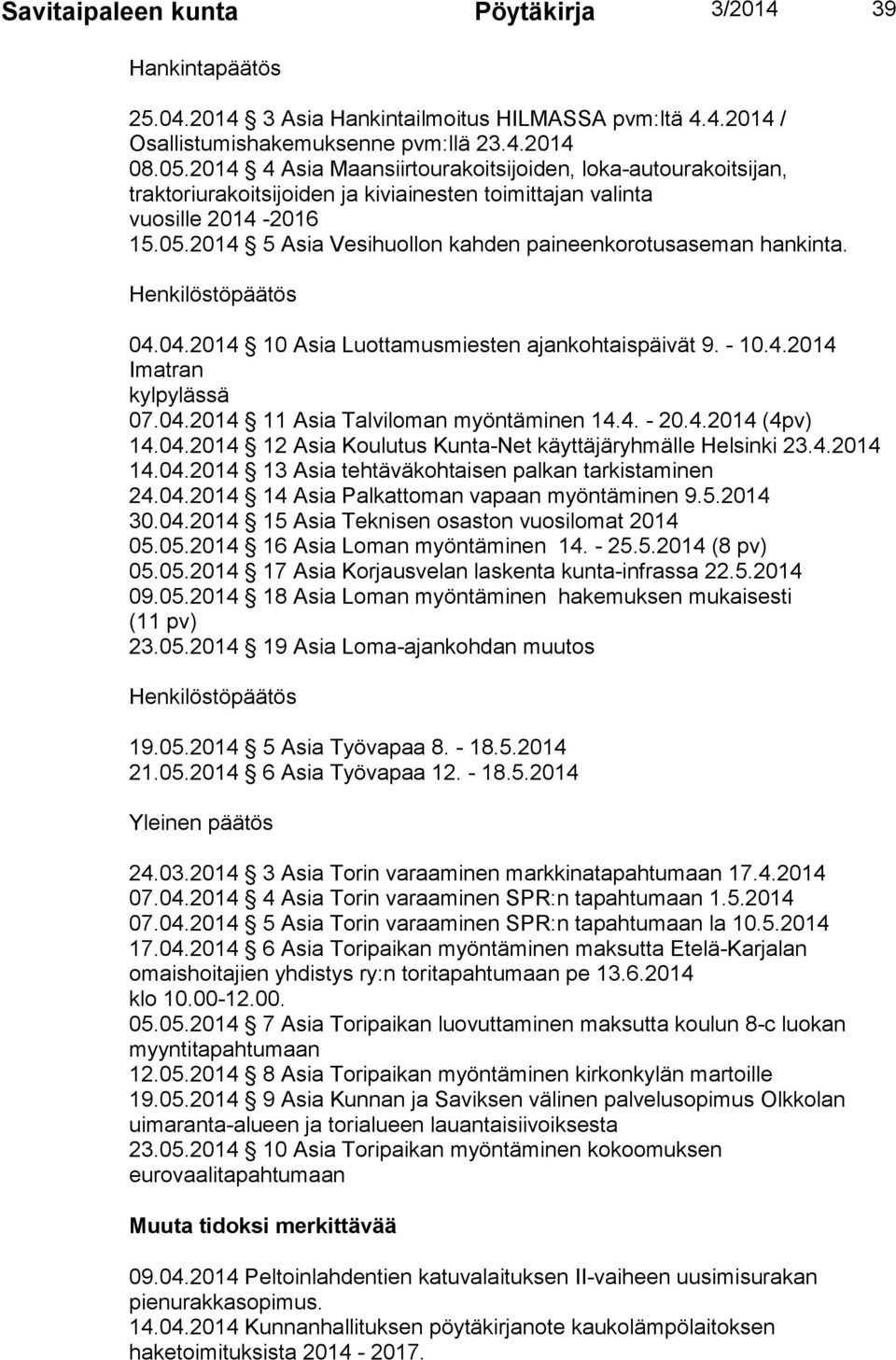 2014 5 Asia Vesihuollon kahden paineenkorotusaseman hankinta. Henkilöstöpäätös 04.04.2014 10 Asia Luottamusmiesten ajankohtaispäivät 9. - 10.4.2014 Imatran kylpylässä 07.04.2014 11 Asia Talviloman myöntäminen 14.