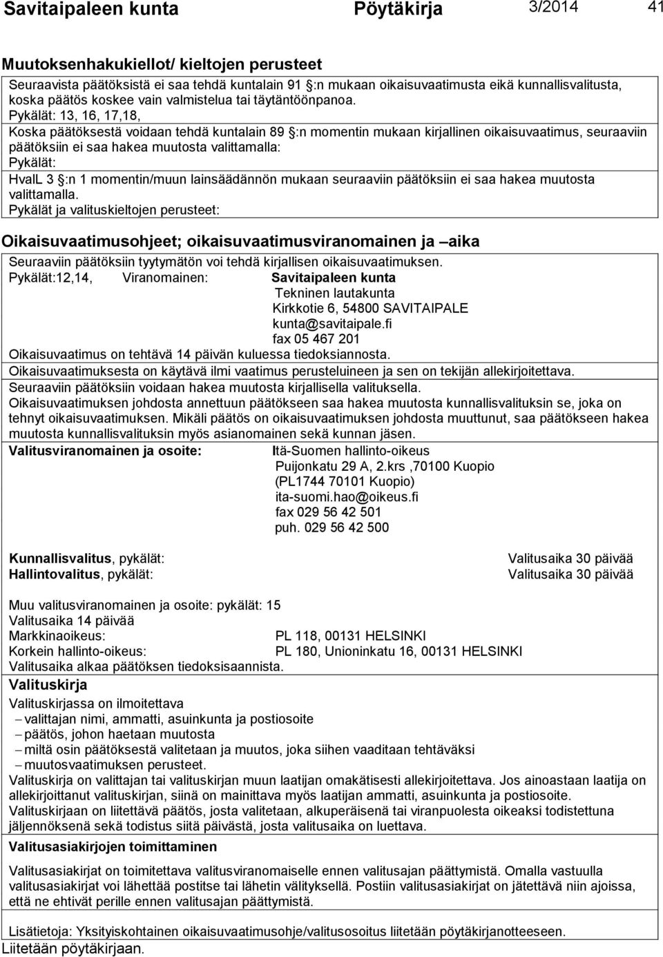 Pykälät: 13, 16, 17,18, Koska päätöksestä voidaan tehdä kuntalain 89 :n momentin mukaan kirjallinen oikaisuvaatimus, seuraaviin päätöksiin ei saa hakea muutosta valittamalla: Pykälät: HvalL 3 :n 1