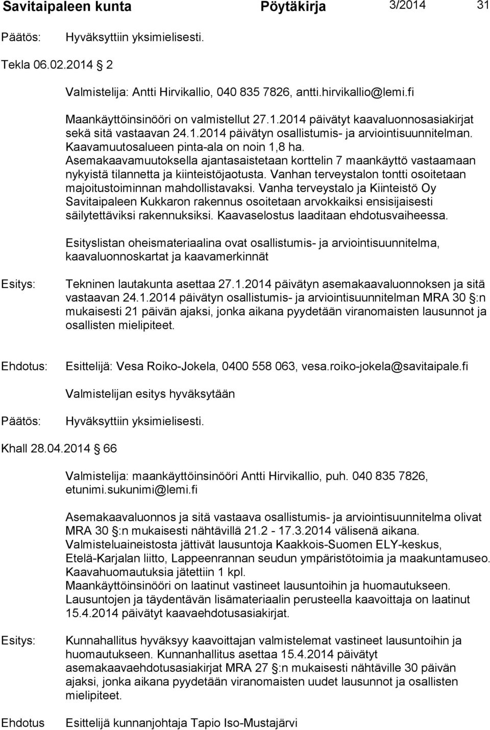 Kaavamuutosalueen pinta-ala on noin 1,8 ha. Asemakaavamuutoksella ajantasaistetaan korttelin 7 maankäyttö vastaamaan nykyistä tilannetta ja kiinteistöjaotusta.