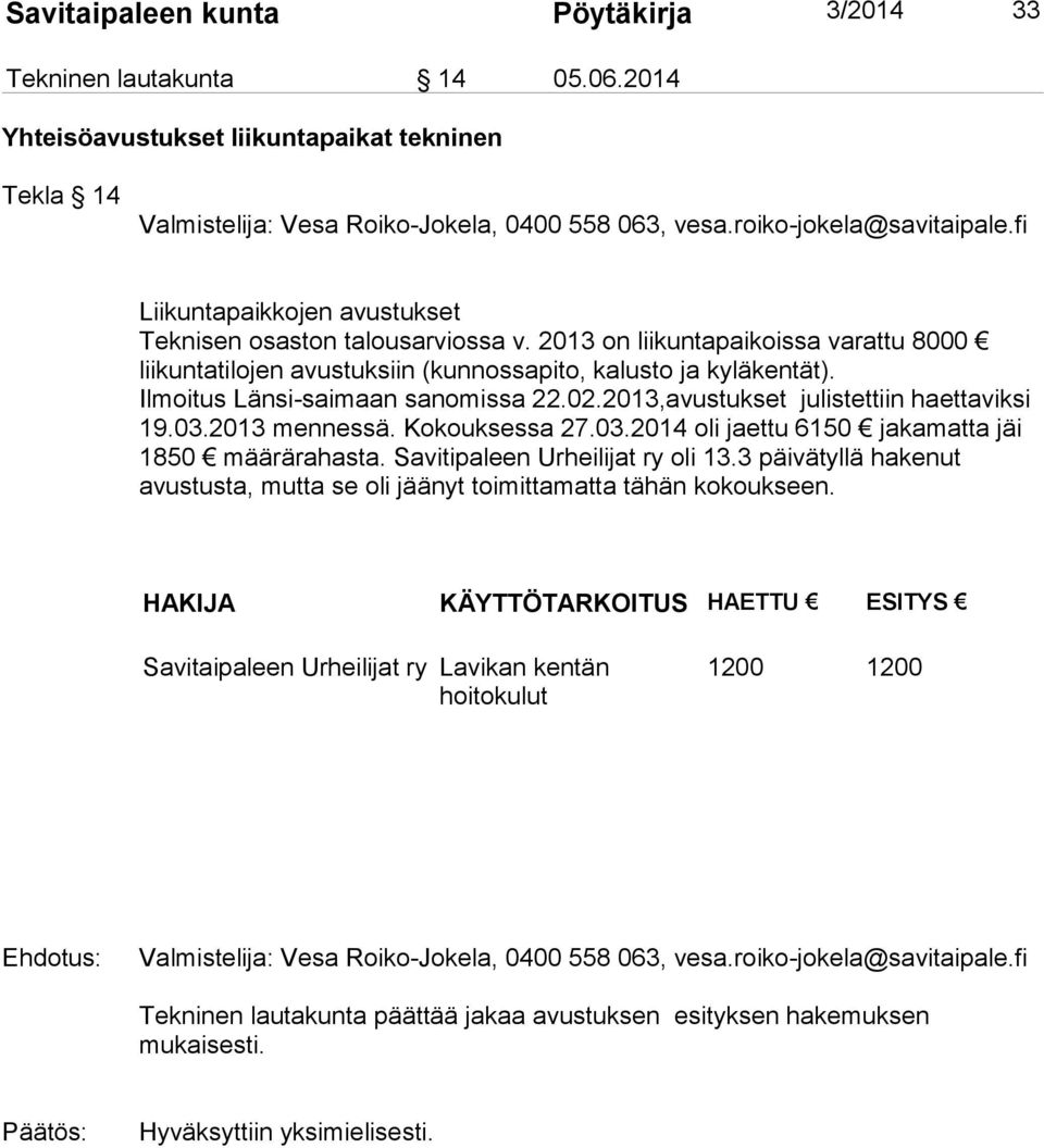 Ilmoitus Länsi-saimaan sanomissa 22.02.2013,avustukset julistettiin haettaviksi 19.03.2013 mennessä. Kokouksessa 27.03.2014 oli jaettu 6150 jakamatta jäi 1850 määrärahasta.