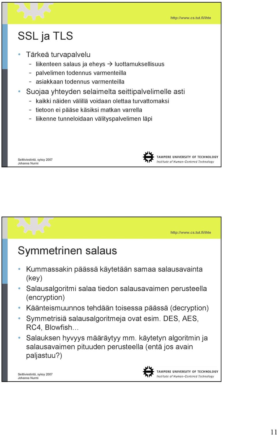 salaus Kummassakin päässä käytetään samaa salausavainta (key) Salausalgoritmi salaa tiedon salausavaimen perusteella (encryption) Käänteismuunnos tehdään toisessa päässä