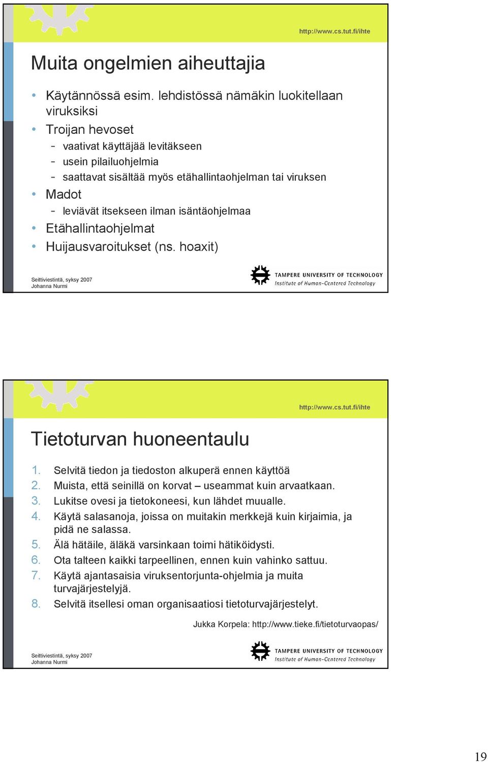 itsekseen ilman isäntäohjelmaa Etähallintaohjelmat Huijausvaroitukset (ns. hoaxit) Tietoturvan huoneentaulu 1. Selvitä tiedon ja tiedoston alkuperä ennen käyttöä 2.