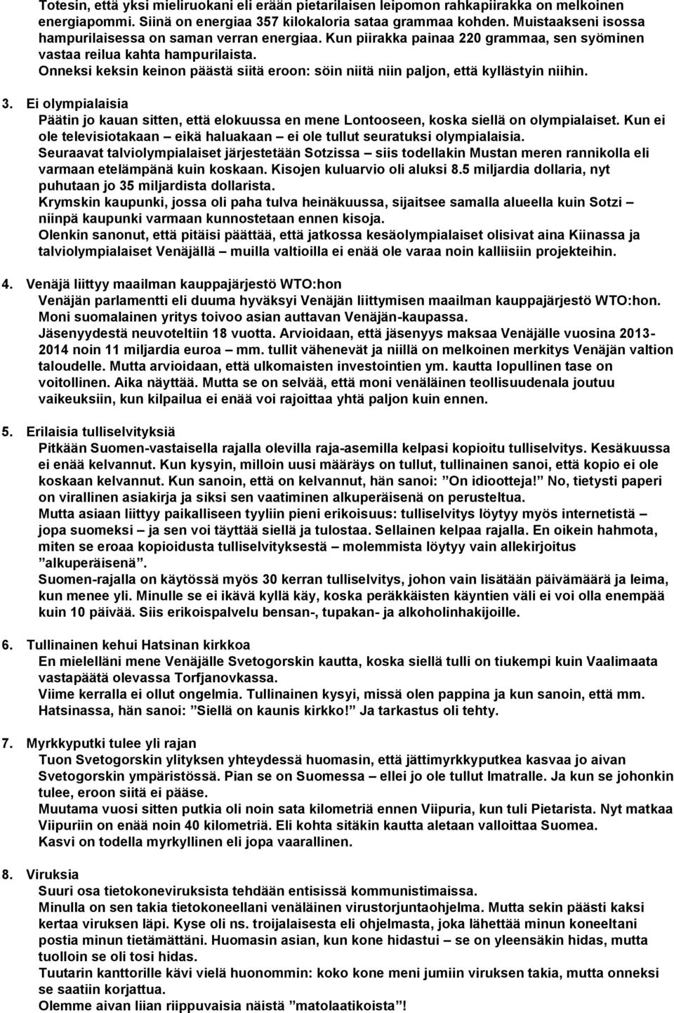 Onneksi keksin keinon päästä siitä eroon: söin niitä niin paljon, että kyllästyin niihin. 3. Ei olympialaisia Päätin jo kauan sitten, että elokuussa en mene Lontooseen, koska siellä on olympialaiset.