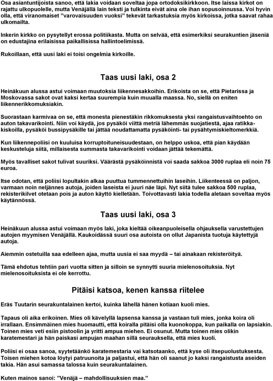 Mutta on selvää, että esimerkiksi seurakuntien jäseniä on edustajina erilaisissa paikallisissa hallintoelimissä. Rukoillaan, että uusi laki ei toisi ongelmia kirkoille.