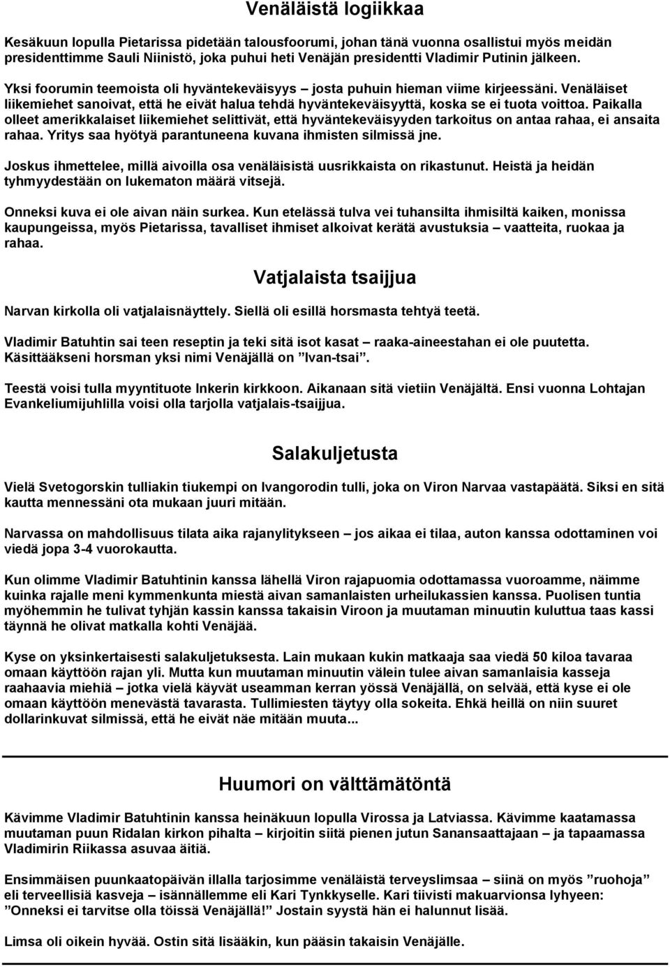 Paikalla olleet amerikkalaiset liikemiehet selittivät, että hyväntekeväisyyden tarkoitus on antaa rahaa, ei ansaita rahaa. Yritys saa hyötyä parantuneena kuvana ihmisten silmissä jne.