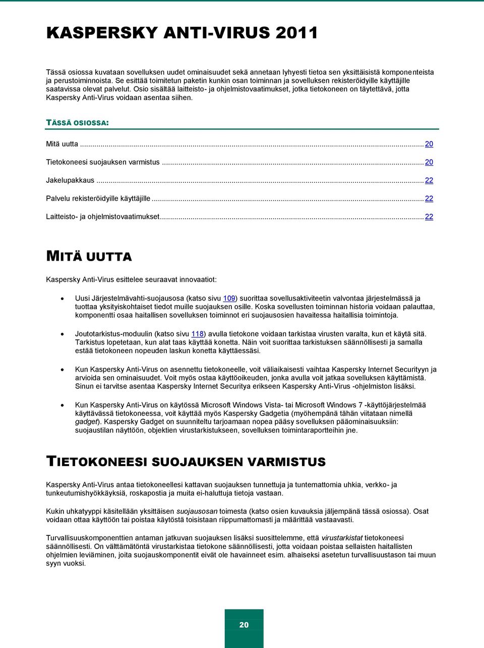 Osio sisältää laitteisto- ja ohjelmistovaatimukset, jotka tietokoneen on täytettävä, jotta Kaspersky Anti-Virus voidaan asentaa siihen. TÄSSÄ OSIOSSA: Mitä uutta... 20 Tietokoneesi suojauksen varmistus.