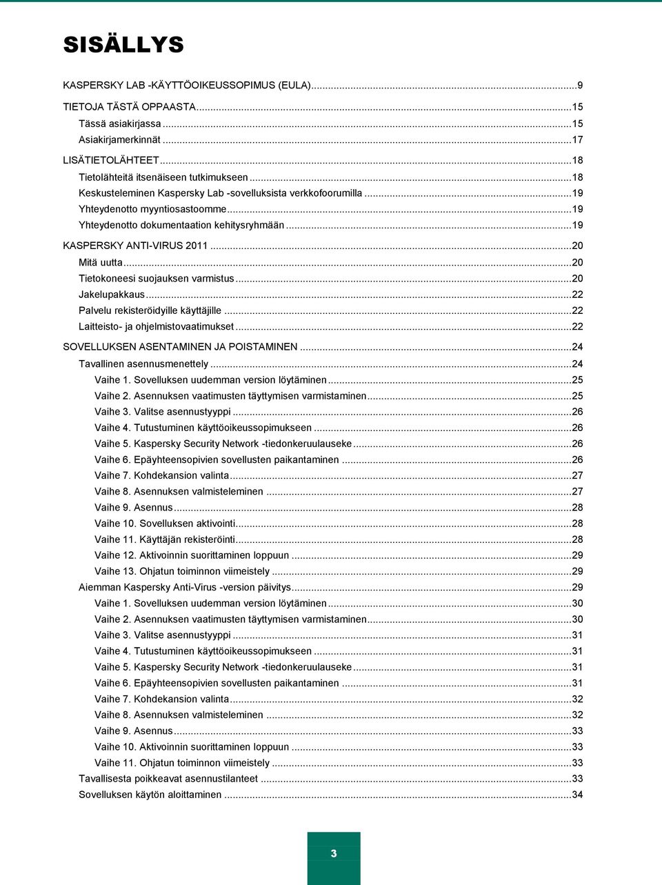 .. 20 Tietokoneesi suojauksen varmistus... 20 Jakelupakkaus... 22 Palvelu rekisteröidyille käyttäjille... 22 Laitteisto- ja ohjelmistovaatimukset... 22 SOVELLUKSEN ASENTAMINEN JA POISTAMINEN.