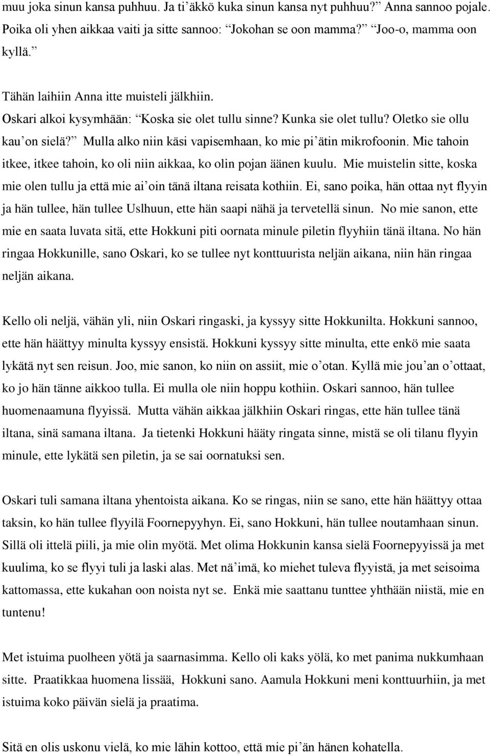 Mulla alko niin käsi vapisemhaan, ko mie pi ätin mikrofoonin. Mie tahoin itkee, itkee tahoin, ko oli niin aikkaa, ko olin pojan äänen kuulu.