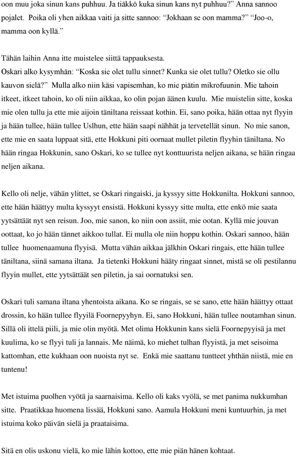 Mulla alko niin käsi vapisemhan, ko mie piätin mikrofuunin. Mie tahoin itkeet, itkeet tahoin, ko oli niin aikkaa, ko olin pojan äänen kuulu.