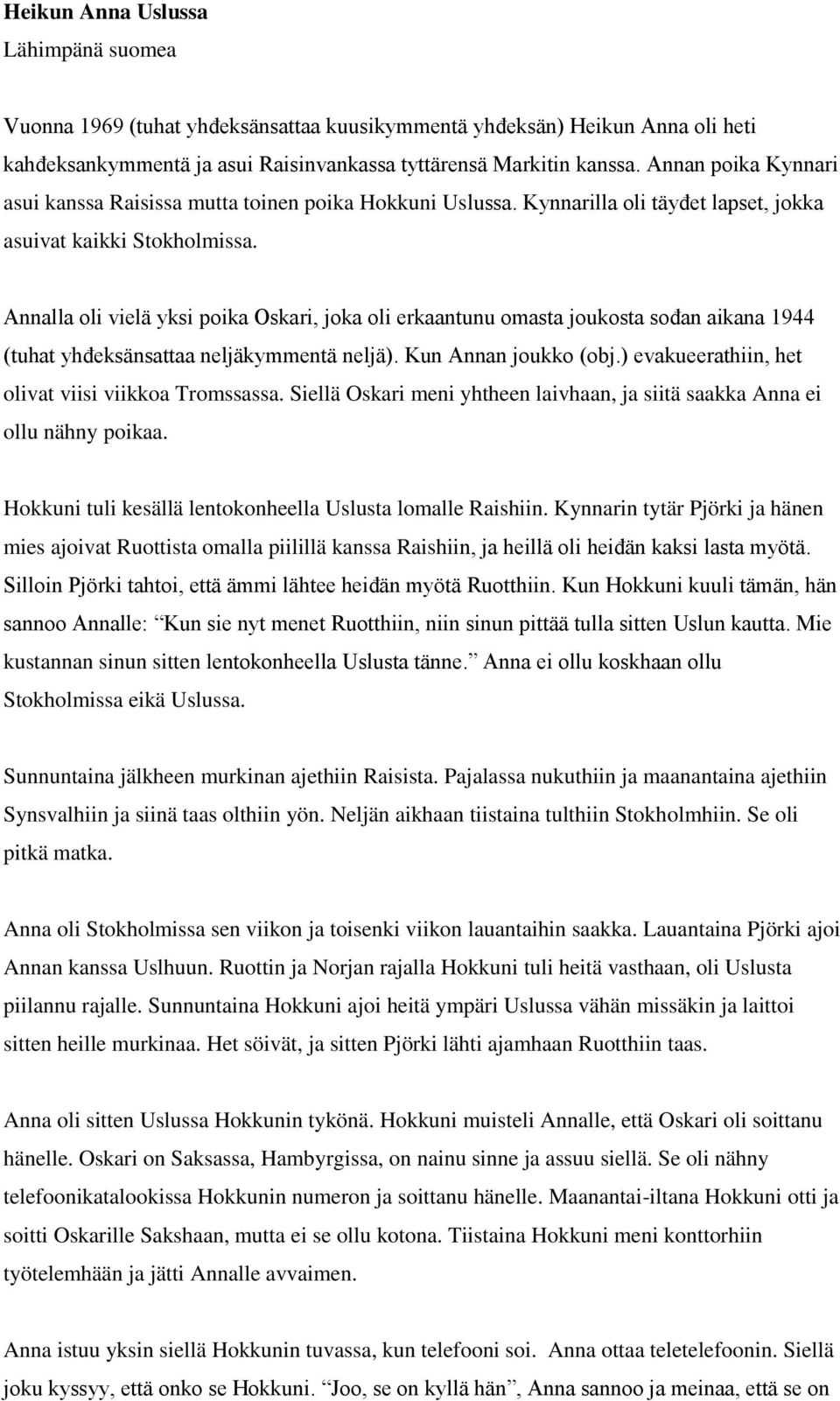 Annalla oli vielä yksi poika Oskari, joka oli erkaantunu omasta joukosta sođan aikana 1944 (tuhat yhđeksänsattaa neljäkymmentä neljä). Kun Annan joukko (obj.