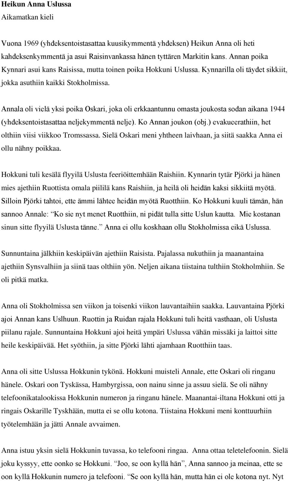 Annala oli vielä yksi poika Oskari, joka oli erkkaantunnu omasta joukosta sođan aikana 1944 (yhđeksentoistasattaa neljekymmentä nelje). Ko Annan joukon (obj.