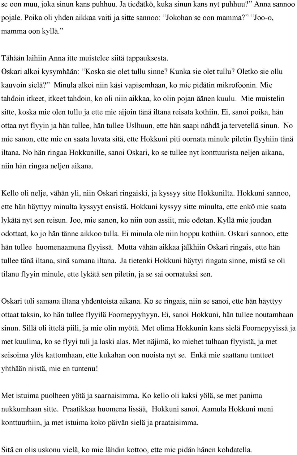 Minula alkoi niin käsi vapisemhaan, ko mie piđätin mikrofoonin. Mie tahđoin itkeet, itkeet tahđoin, ko oli niin aikkaa, ko olin pojan äänen kuulu.