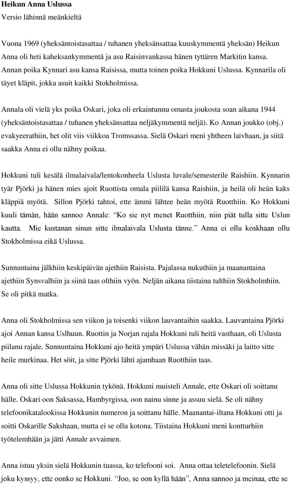 Annala oli vielä yks poika Oskari, joka oli erkaintunnu omasta joukosta soan aikana 1944 (yheksäntoistasattaa / tuhanen yheksänsattaa neljäkymmentä neljä). Ko Annan joukko (obj.