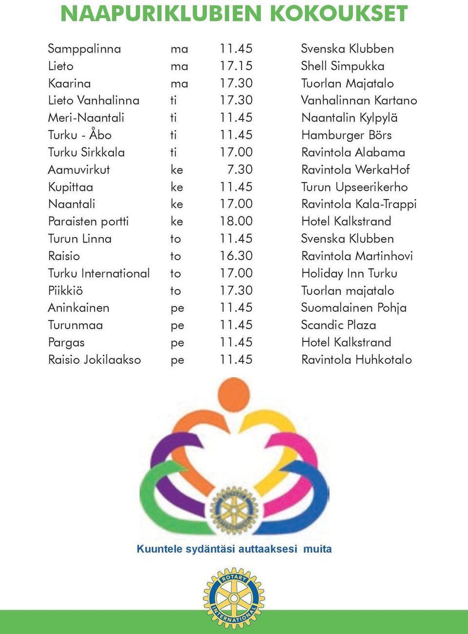 00 Ravintola Kala-Trappi Paraisten portti ke 18.00 Hotel Kalkstrand Turun Linna to 11.45 Svenska Klubben Raisio to 16.30 Ravintola Martinhovi Turku International to 17.