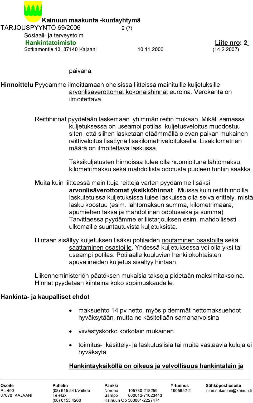 Mikäli samassa kuljetuksessa on useampi potilas, kuljetusveloitus muodostuu siten, että siihen lasketaan etäämmällä olevan paikan mukainen reittiveloitus lisättynä lisäkilometriveloituksella.