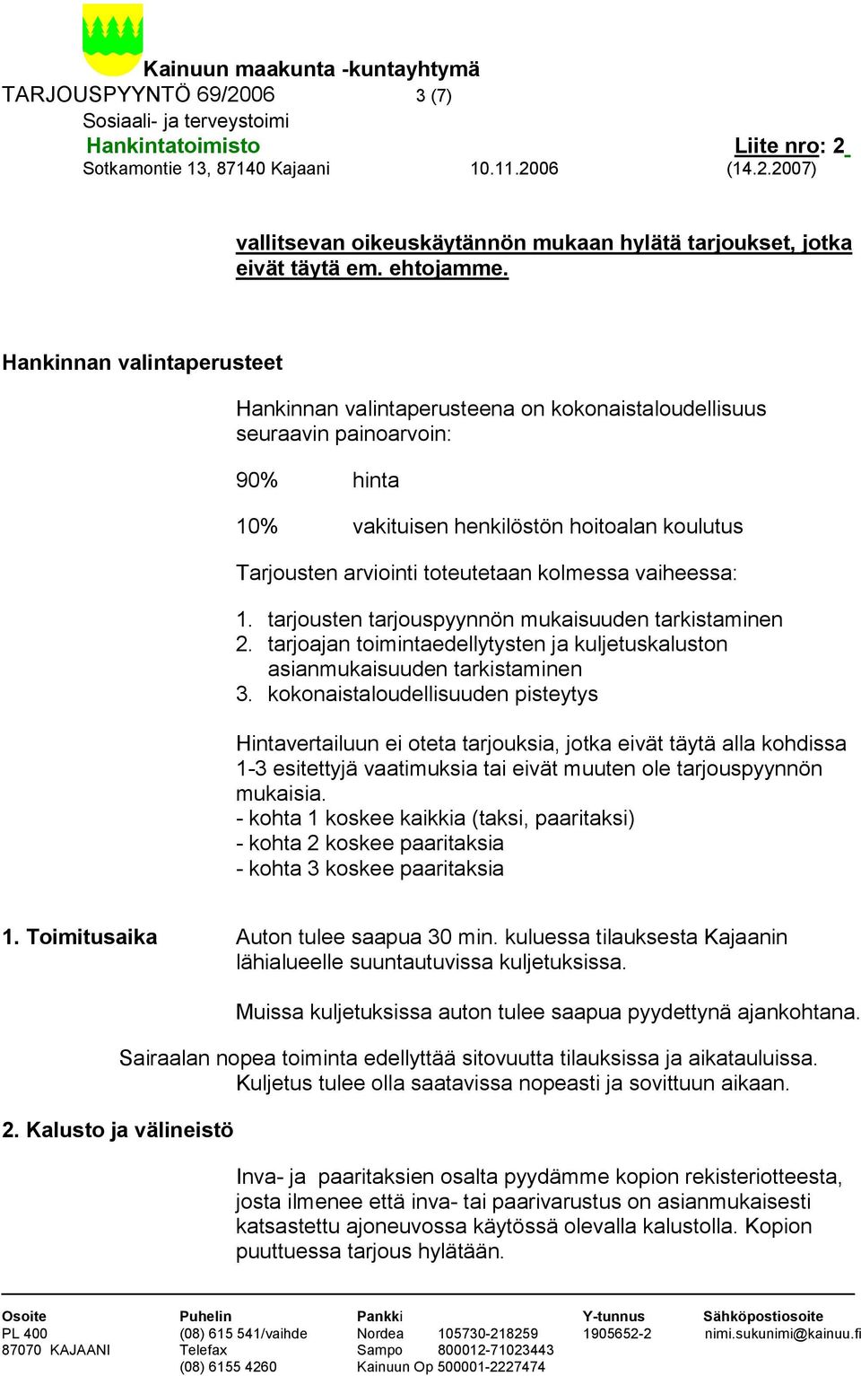 kolmessa vaiheessa: 1. tarjousten tarjouspyynnön mukaisuuden tarkistaminen 2. tarjoajan toimintaedellytysten ja kuljetuskaluston asianmukaisuuden tarkistaminen 3.