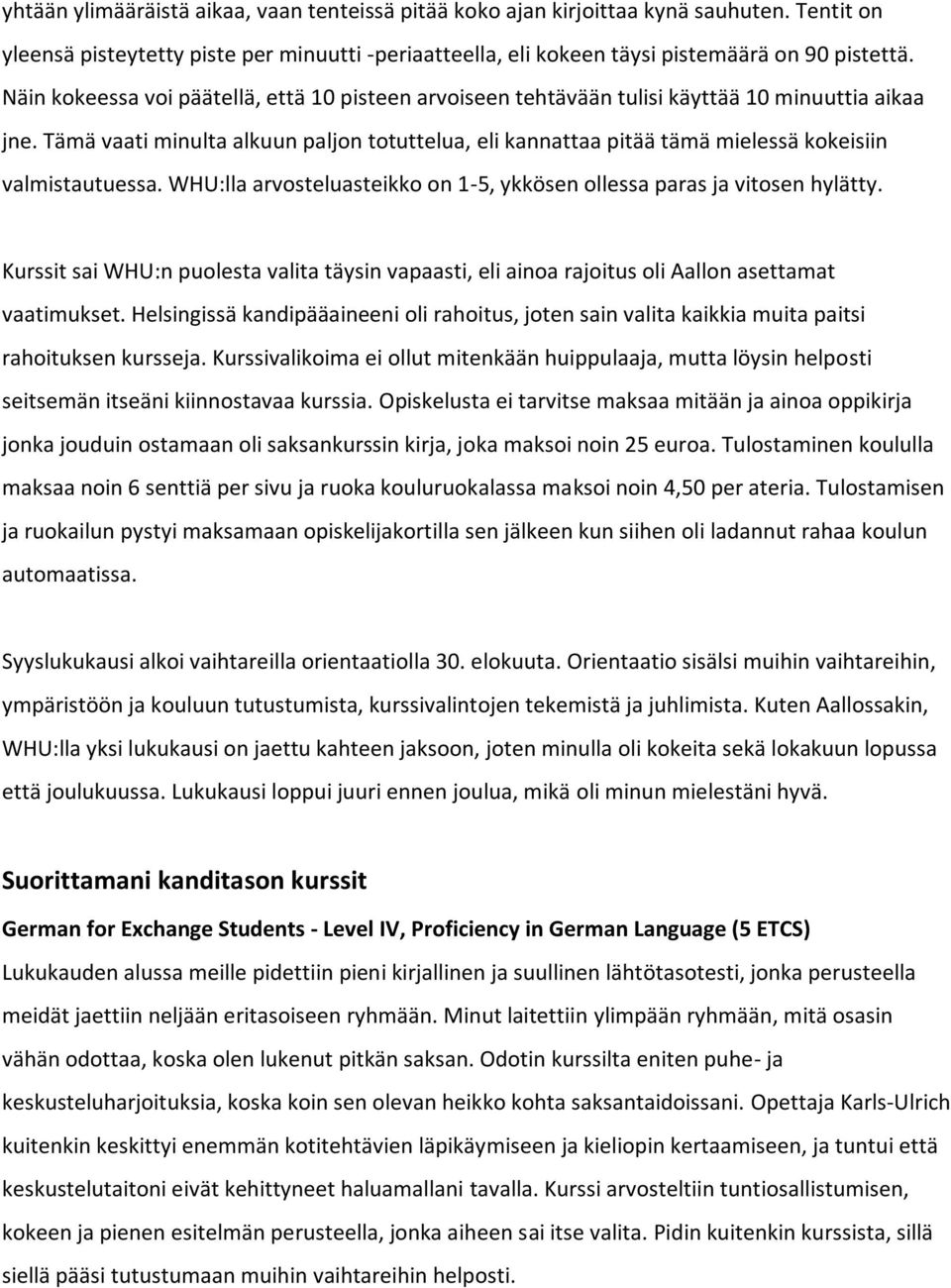 Tämä vaati minulta alkuun paljon totuttelua, eli kannattaa pitää tämä mielessä kokeisiin valmistautuessa. WHU:lla arvosteluasteikko on 1-5, ykkösen ollessa paras ja vitosen hylätty.