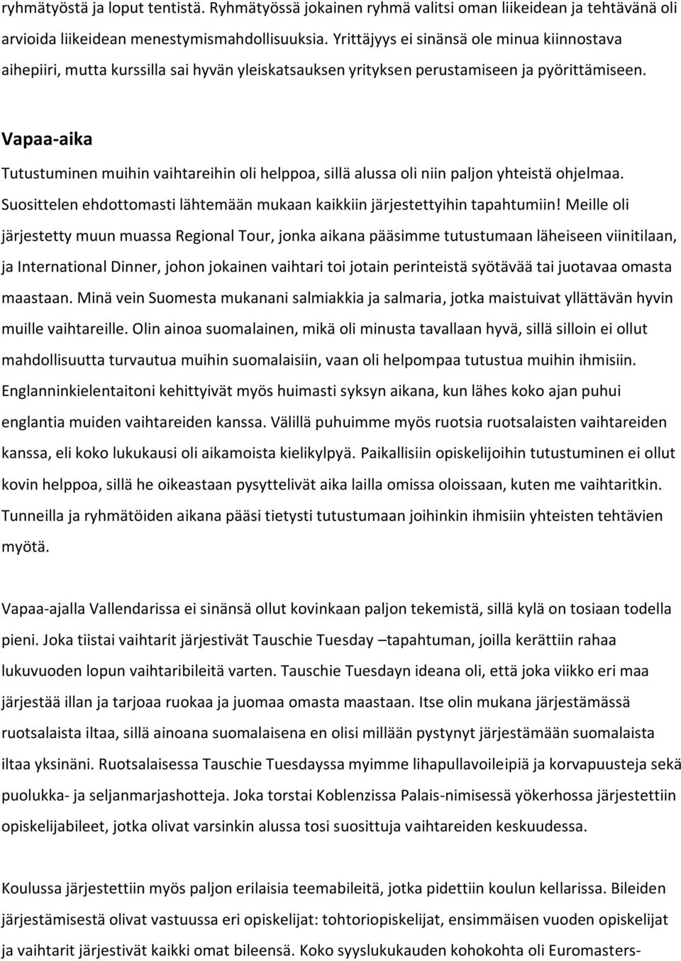 Vapaa-aika Tutustuminen muihin vaihtareihin oli helppoa, sillä alussa oli niin paljon yhteistä ohjelmaa. Suosittelen ehdottomasti lähtemään mukaan kaikkiin järjestettyihin tapahtumiin!