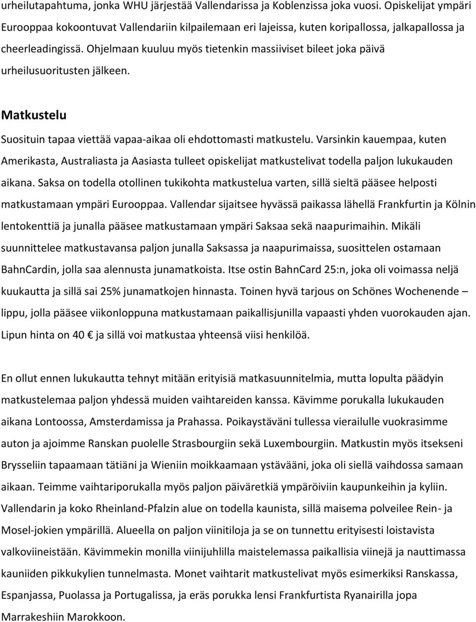 Ohjelmaan kuuluu myös tietenkin massiiviset bileet joka päivä urheilusuoritusten jälkeen. Matkustelu Suosituin tapaa viettää vapaa-aikaa oli ehdottomasti matkustelu.