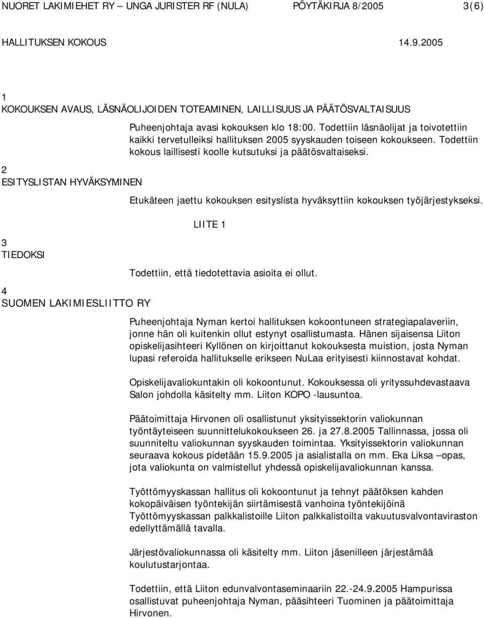 Etukäteen jaettu kokouksen esityslista hyväksyttiin kokouksen työjärjestykseksi. LIITE 1 Todettiin, että tiedotettavia asioita ei ollut.