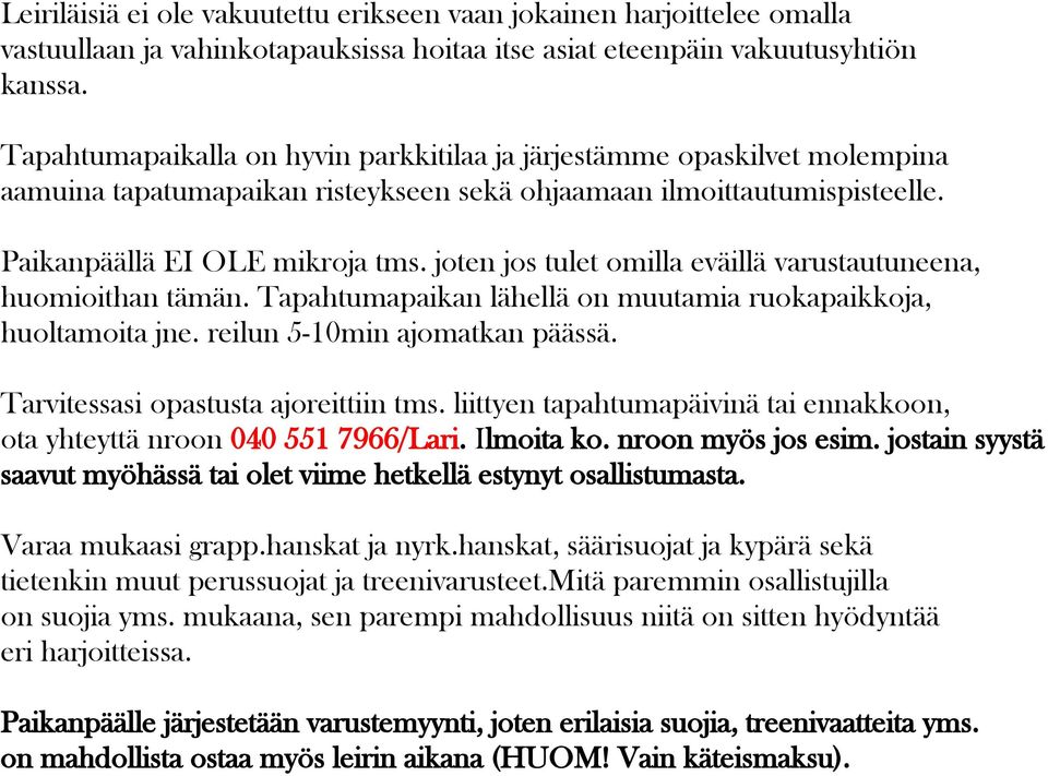 joten jos tulet omilla eväillä varustautuneena, huomioithan tämän. Tapahtumapaikan lähellä on muutamia ruokapaikkoja, huoltamoita jne. reilun 5-10min ajomatkan päässä.