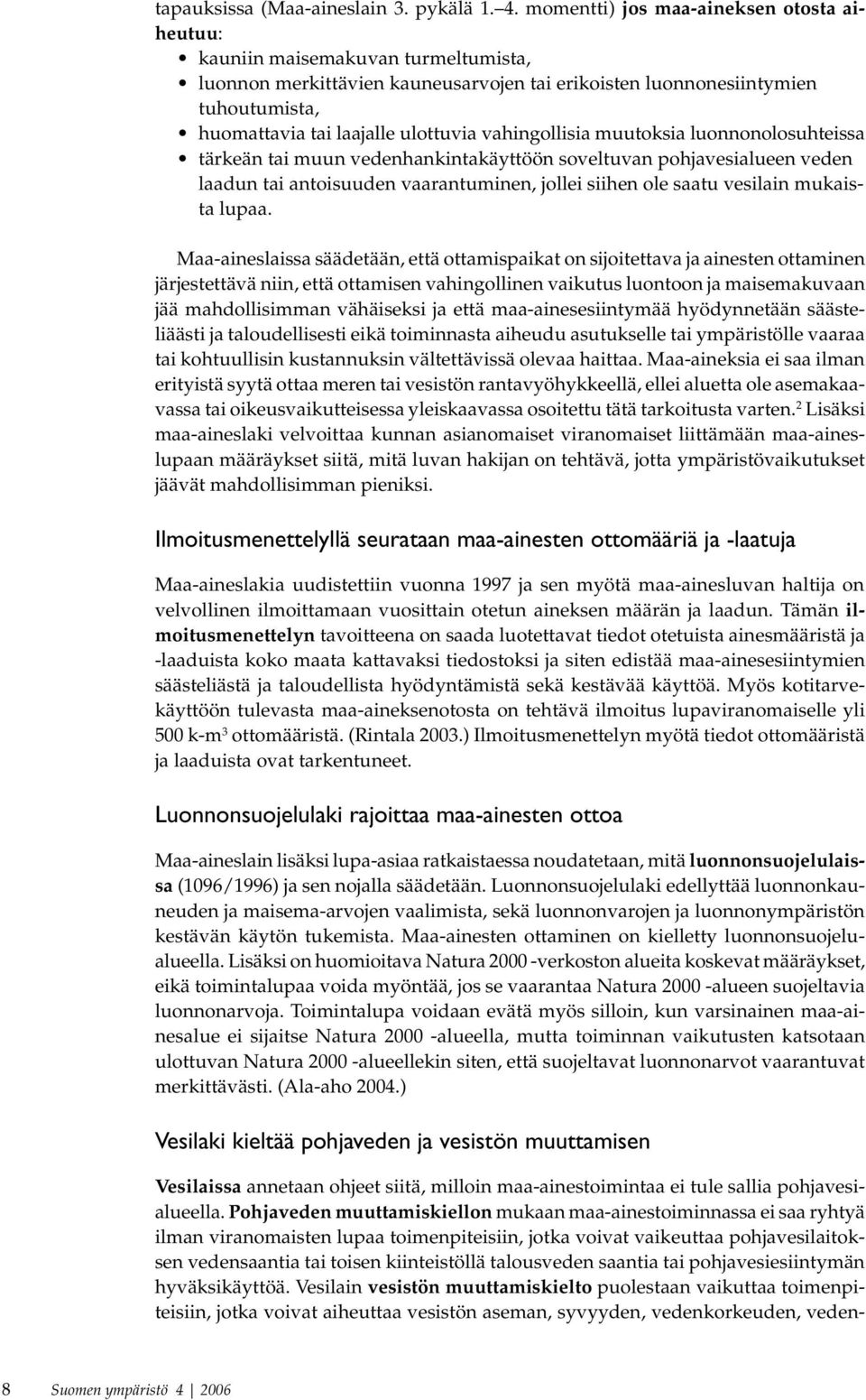 vahingollisia muutoksia luonnonolosuhteissa tärkeän tai muun vedenhankintakäyttöön soveltuvan pohjavesialueen veden laadun tai antoisuuden vaarantuminen, jollei siihen ole saatu vesilain mukaista