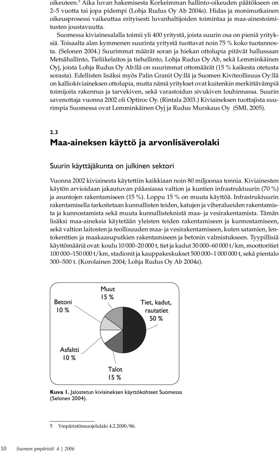 Suomessa kiviainesalalla toimii yli 400 yritystä, joista suurin osa on pieniä yrityksiä. Toisaalta alan kymmenen suurinta yritystä tuottavat noin 75 % koko tuotannosta. (Selonen 2004.