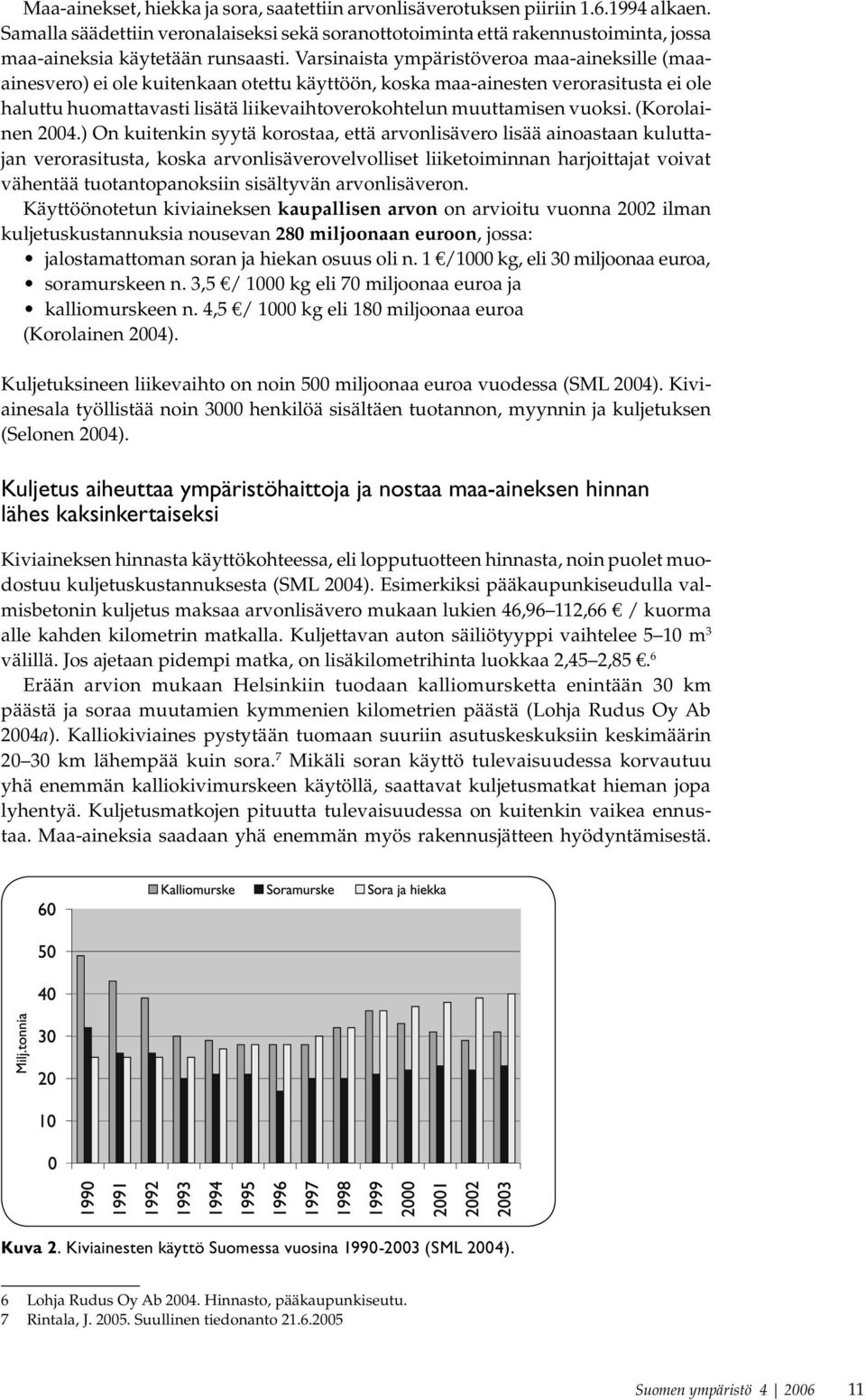 Varsinaista ympäristöveroa maa-aineksille (maaainesvero) ei ole kuitenkaan otettu käyttöön, koska maa-ainesten verorasitusta ei ole haluttu huomattavasti lisätä liikevaihtoverokohtelun muuttamisen