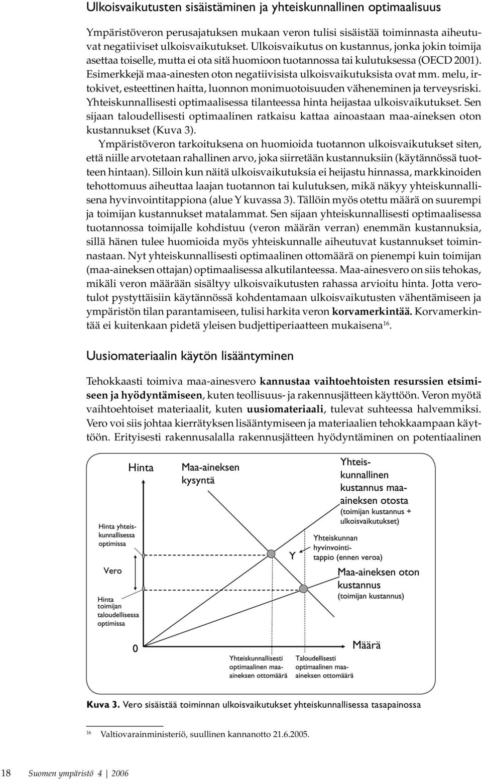 Esimerkkejä maa-ainesten oton negatiivisista ulkoisvaikutuksista ovat mm. melu, irtokivet, esteettinen haitta, luonnon monimuotoisuuden väheneminen ja terveysriski.