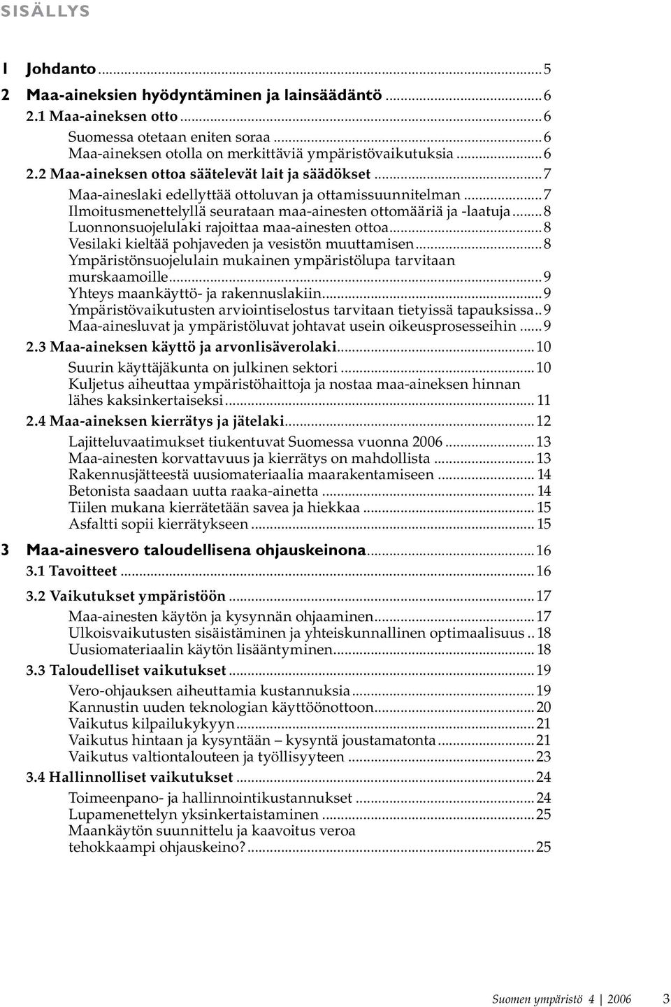 ..8 Vesilaki kieltää pohjaveden ja vesistön muuttamisen...8 Ympäristönsuojelulain mukainen ympäristölupa tarvitaan murskaamoille...9 Yhteys maankäyttö- ja rakennuslakiin.