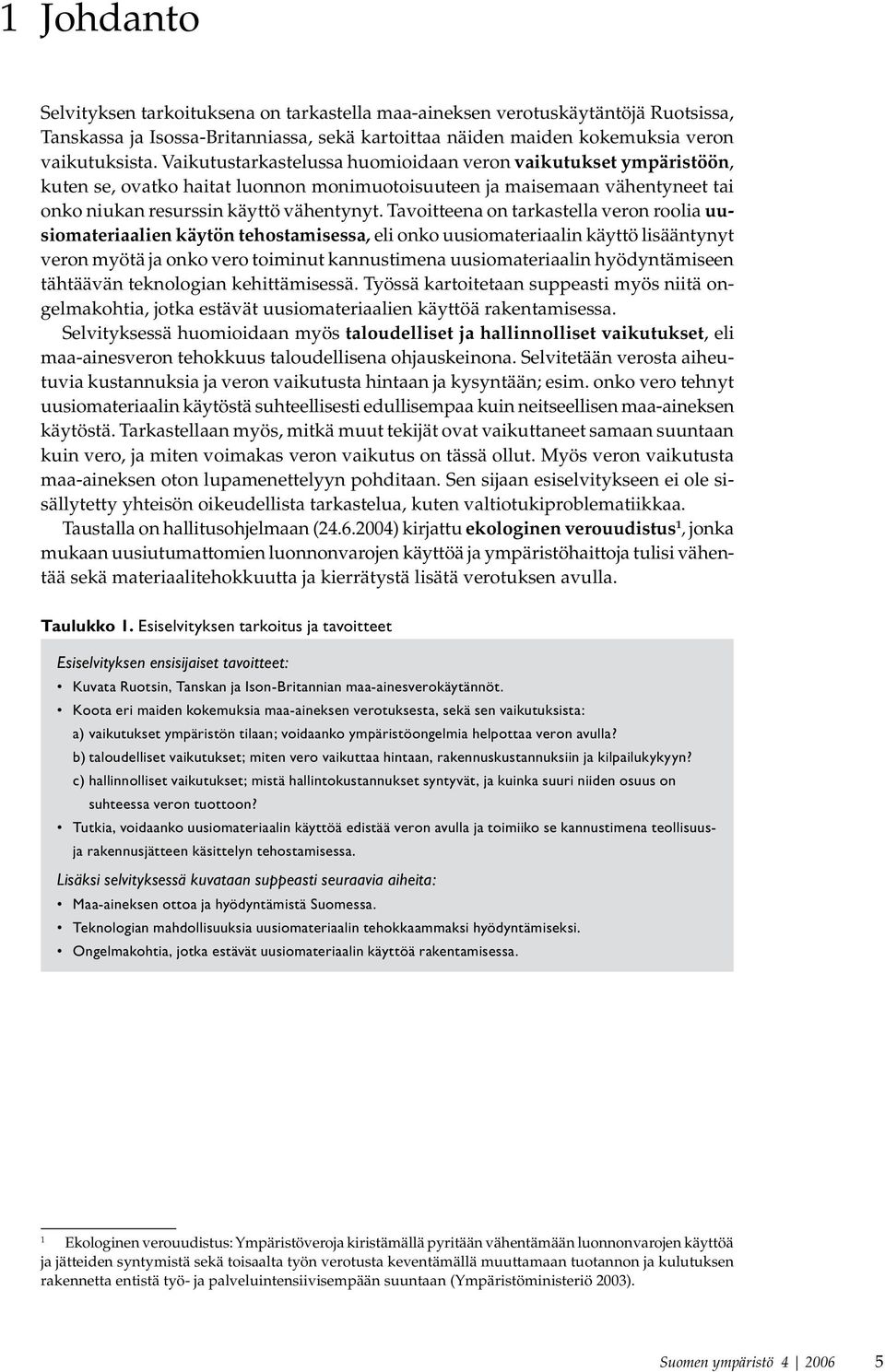 Tavoitteena on tarkastella veron roolia uusiomateriaalien käytön tehostamisessa, eli onko uusiomateriaalin käyttö lisääntynyt veron myötä ja onko vero toiminut kannustimena uusiomateriaalin