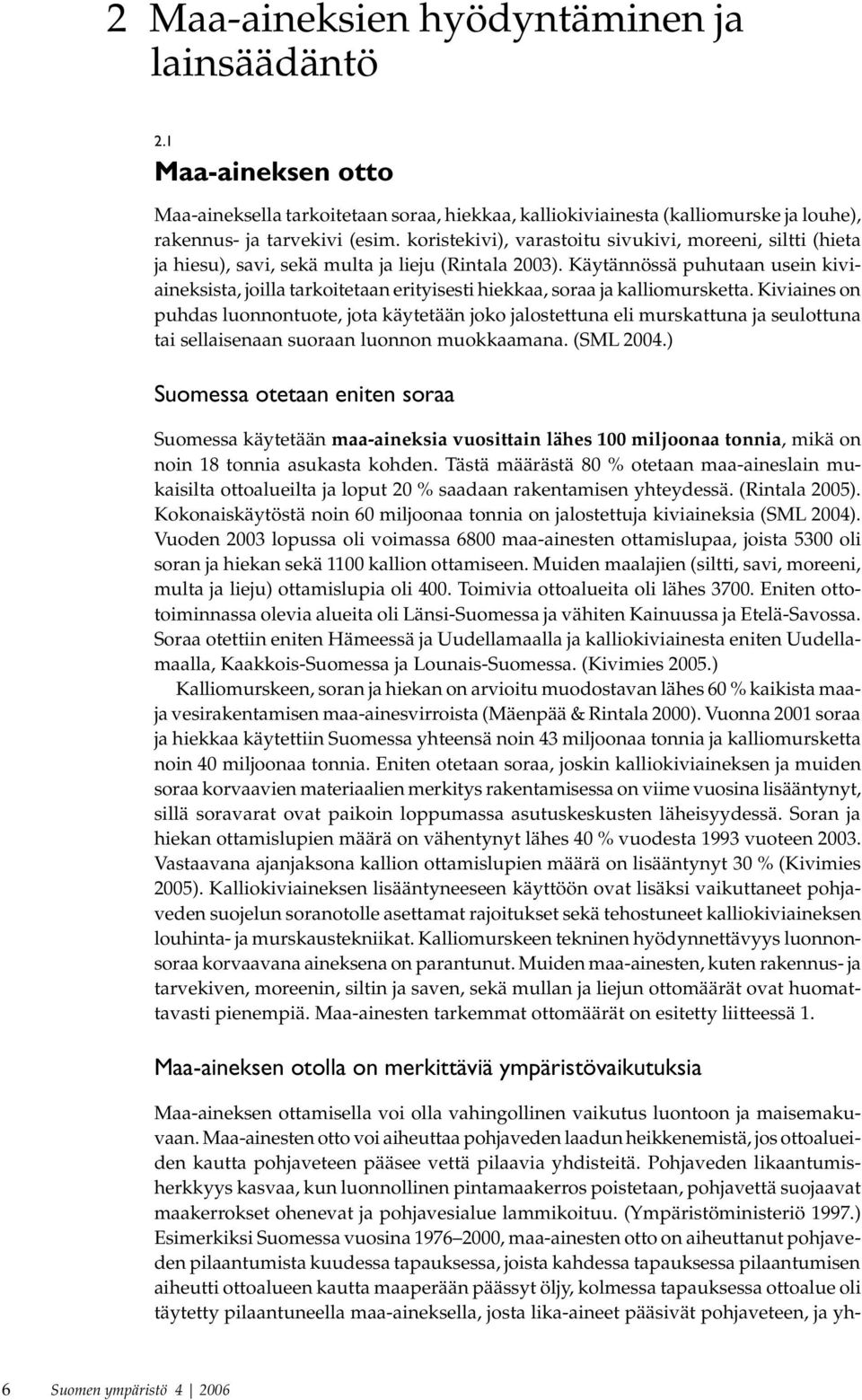 Käytännössä puhutaan usein kiviaineksista, joilla tarkoitetaan erityisesti hiekkaa, soraa ja kalliomursketta.