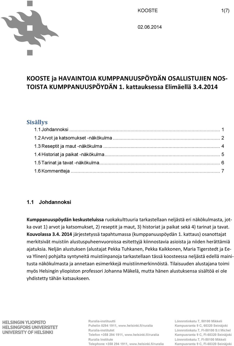 1 Johdannoksi Kumppanuuspöydän keskusteluissa ruokakulttuuria tarkastellaan neljästä eri näkökulmasta, jotka ovat 1) arvot ja katsomukset, 2) reseptit ja maut, 3) historiat ja paikat sekä 4) tarinat