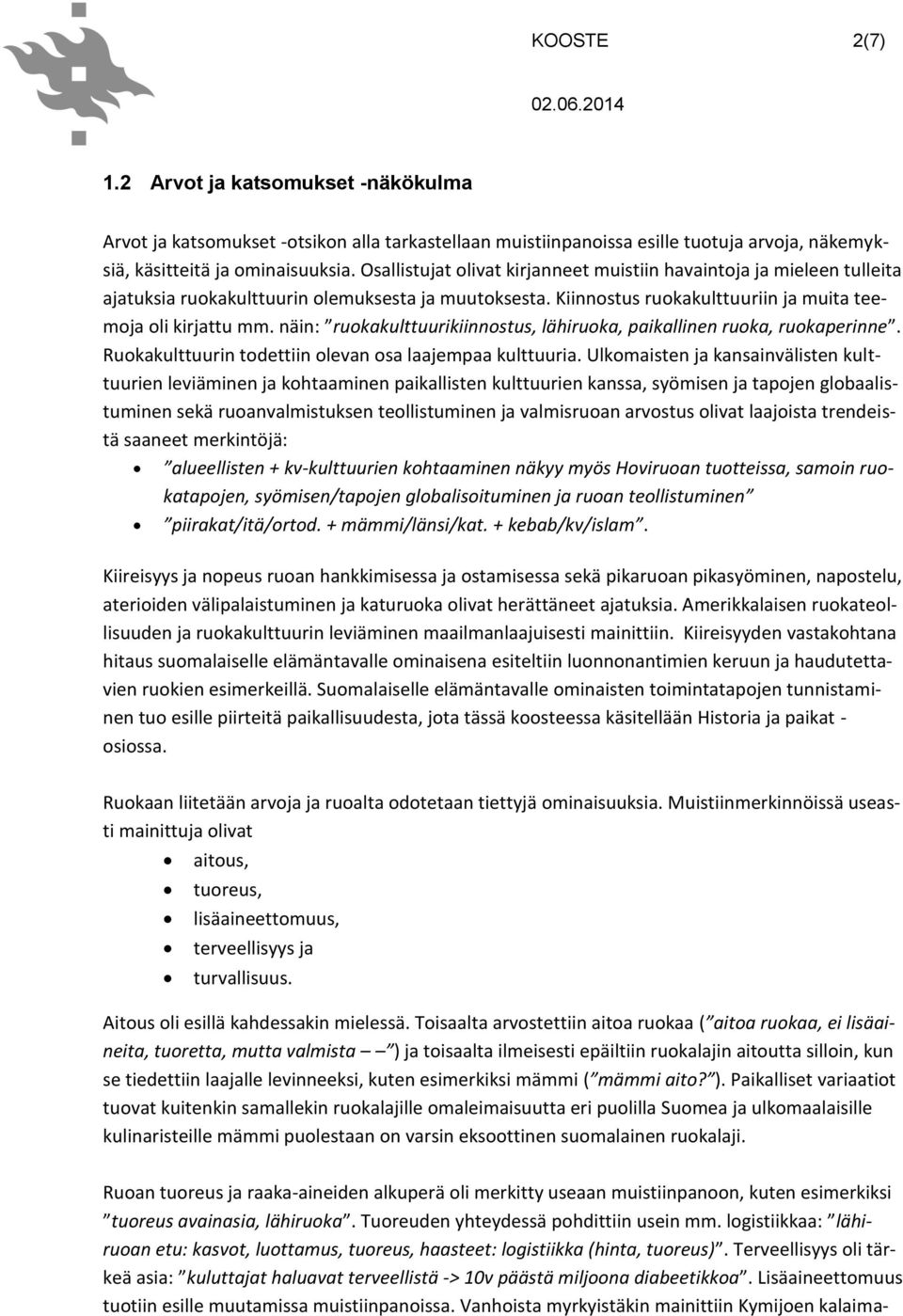 näin: ruokakulttuurikiinnostus, lähiruoka, paikallinen ruoka, ruokaperinne. Ruokakulttuurin todettiin olevan osa laajempaa kulttuuria.