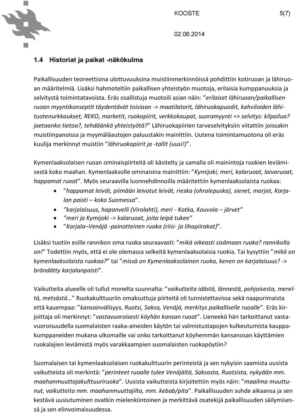 Eräs osallistuja muotoili asian näin: erilaiset lähiruoan/paikallisen ruoan myyntikonseptit täydentävät toisiaan -> maatilatorit, lähiruokapuodit, kahviloiden lähituotenurkkaukset, REKO, marketit,