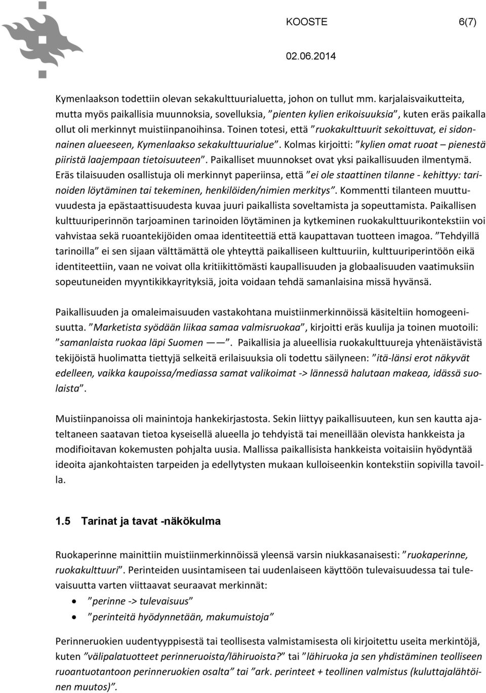 Toinen totesi, että ruokakulttuurit sekoittuvat, ei sidonnainen alueeseen, Kymenlaakso sekakulttuurialue. Kolmas kirjoitti: kylien omat ruoat pienestä piiristä laajempaan tietoisuuteen.