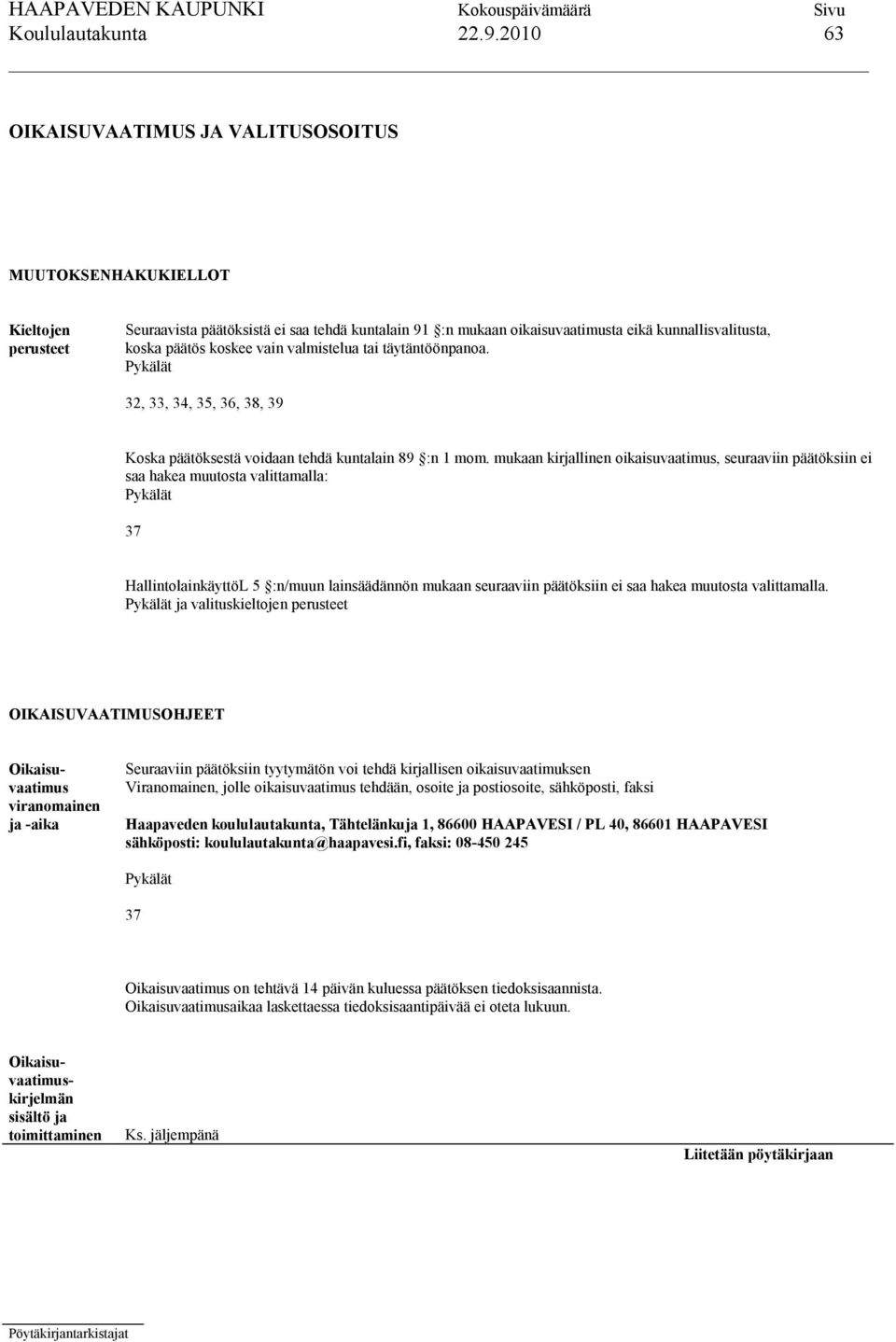 koskee vain valmistelua tai täytäntöönpanoa. Pykälät 32, 33, 34, 35, 36, 38, 39 Koska päätöksestä voidaan tehdä kuntalain 89 :n 1 mom.