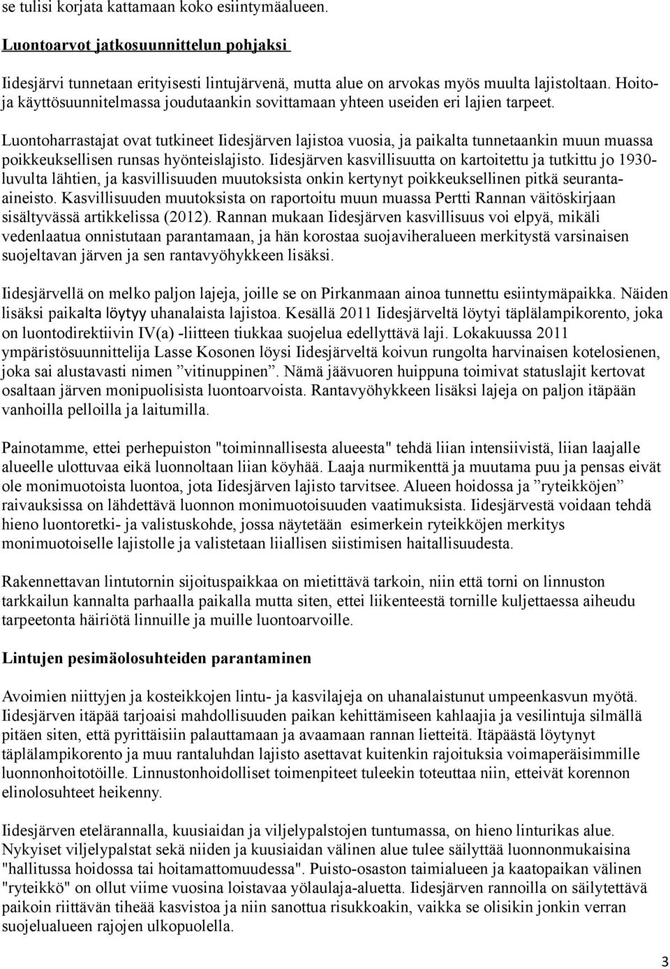 Luontoharrastajat ovat tutkineet Iidesjärven lajistoa vuosia, ja paikalta tunnetaankin muun muassa poikkeuksellisen runsas hyönteislajisto.