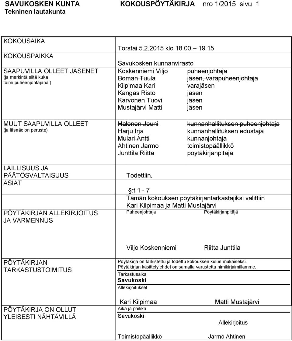 OLLEET (ja läsnäolon peruste) Halonen Jouni Harju Irja Mulari Antti Ahtinen Jarmo Junttila Riitta kunnanhallituksen puheenjohtaja kunnanhallituksen edustaja kunnanjohtaja toimistopäällikkö