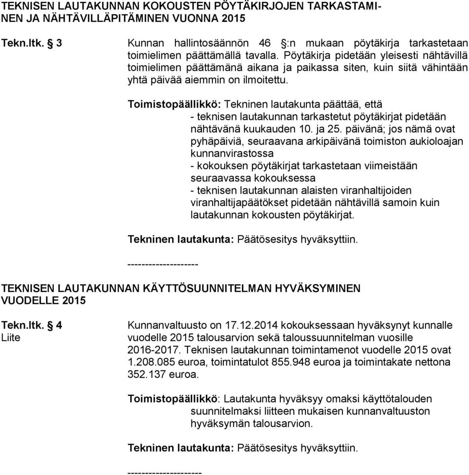 Toimistopäällikkö: Tekninen lautakunta päättää, että - teknisen lautakunnan tarkastetut pöytäkirjat pidetään nähtävänä kuukauden 10. ja 25.