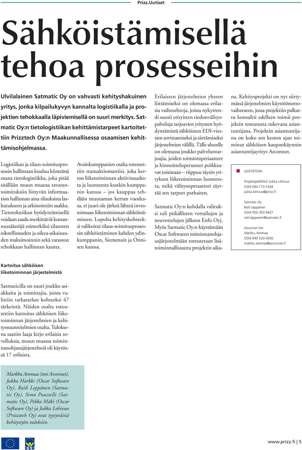 Logistiikan ja tilaus-toimitusprosessin hallintaan kuuluu kiinteänä osana tietologistiikka, joka pitää sisällään muun muassa tavarantoimituksiin liittyvän informaation hallinnan aina tilauksista